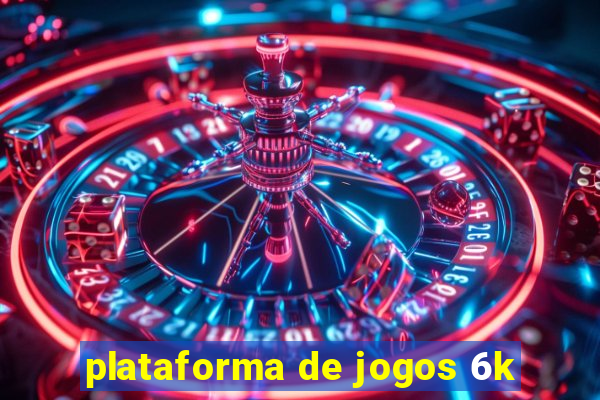 plataforma de jogos 6k